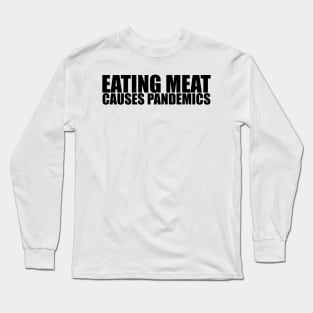 Eating meat causes pandemics! Long Sleeve T-Shirt